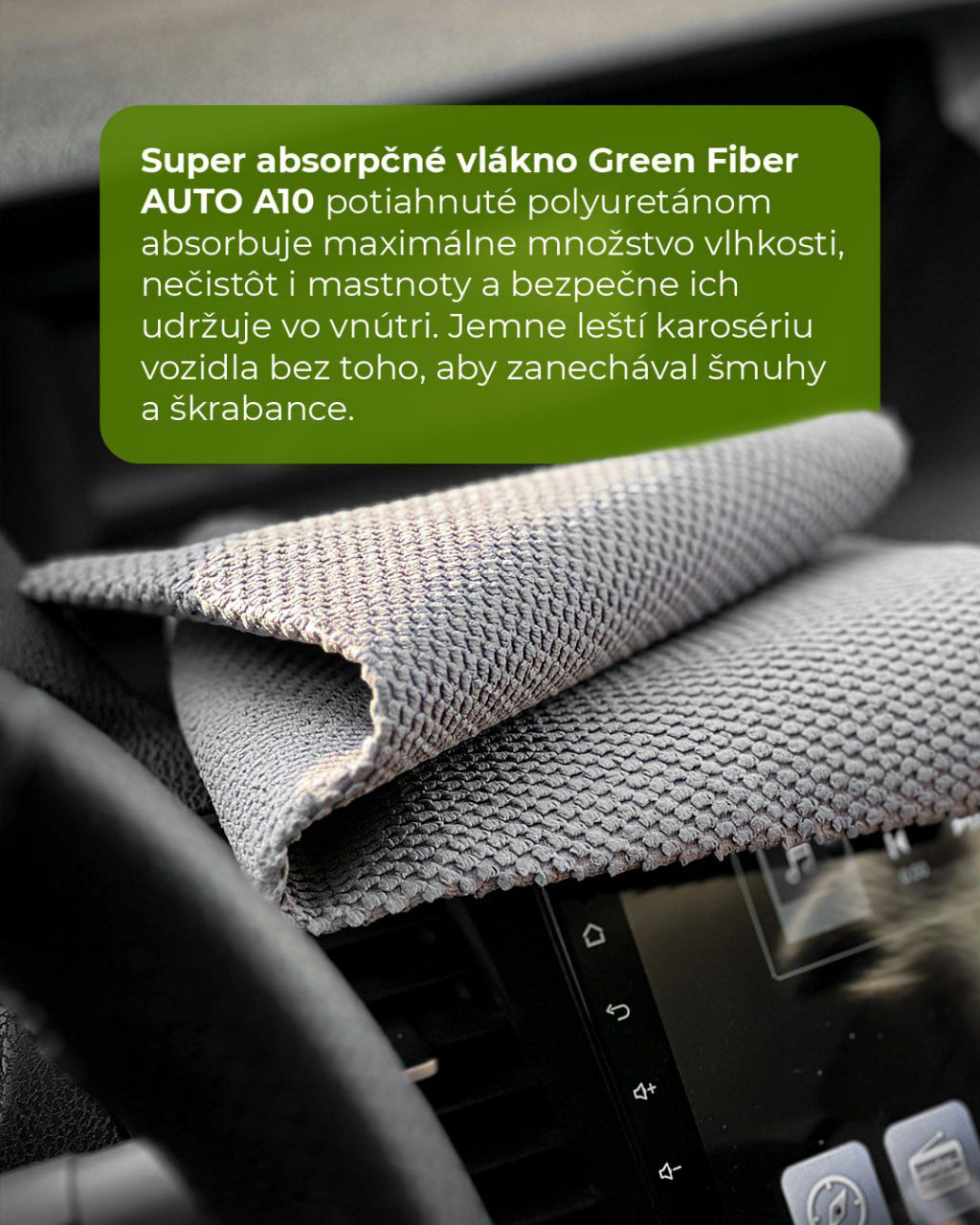 Super absorpčné vlákno má obojstranné polyuretánové pokrytie, vďaka ktorému dokáže absorbovať vodu niekoľkonásobne viac oproti svojej vlastnej hmotnosti. Vhodné na zrkadlá, plastové, chrómové a lakované povrchy vonku aj vnútri auta. Super absorpčné vlákna pomôžu utrieť karosériu auta do sucha len niekoľkými pohybmi. 